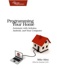 Programming Your Home Automate with Arduino, Android, and Your Computer.pdf