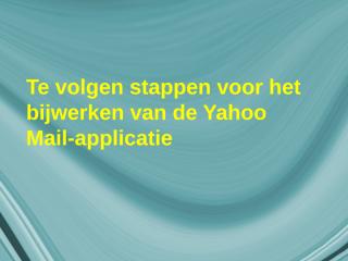 Te volgen stappen voor het bijwerken van de Yahoo Mail-applicatie.pptx